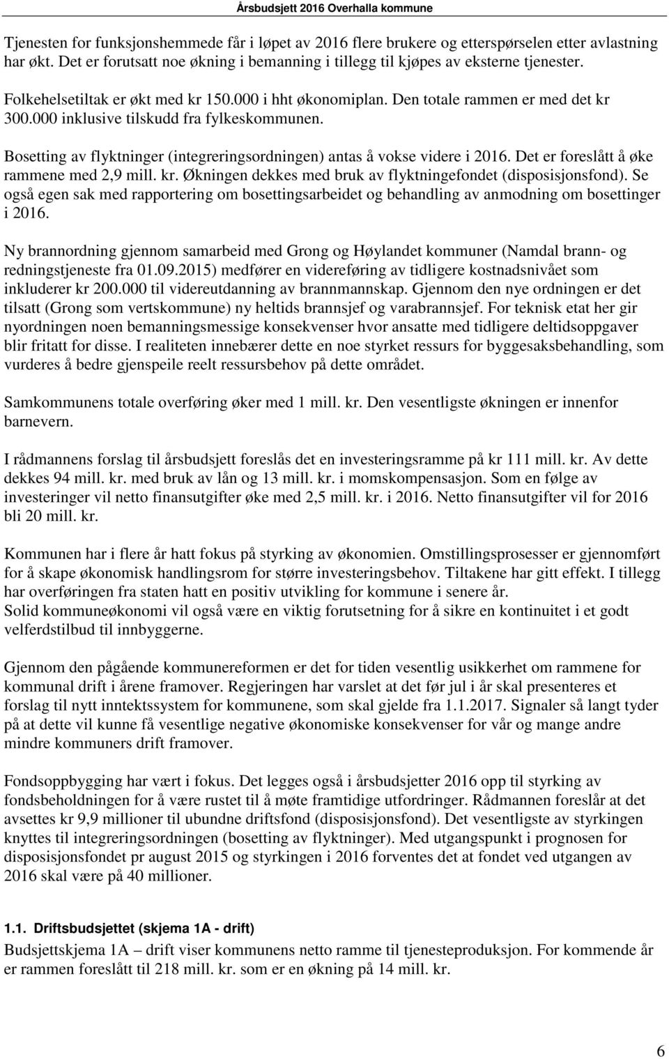 Bosetting av flyktninger (integreringsordningen) antas å vokse videre i 2016. Det er foreslått å øke rammene med 2,9 mill. kr. Økningen dekkes med bruk av flyktningefondet (disposisjonsfond).