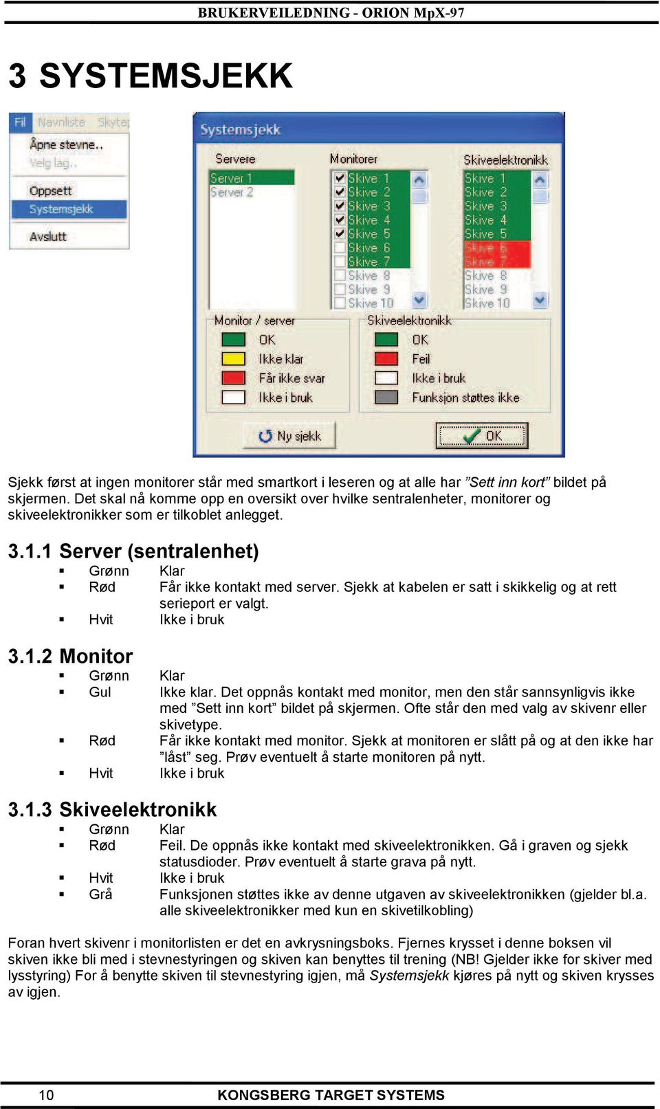 Sjekk at kabelen er satt i skikkelig og at rett serieport er valgt. Hvit Ikke i bruk 3.1.2 Monitor Grønn Klar Gul Ikke klar.