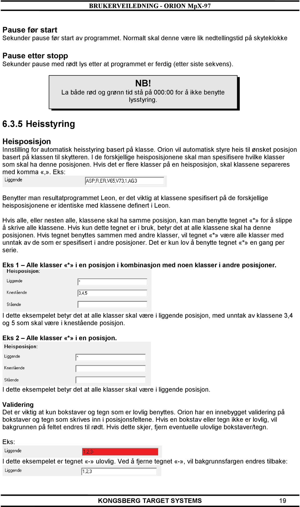 La både rød og grønn tid stå på 000:00 for å ikke benytte lysstyring. 6.3.5 Heisstyring Heisposisjon Innstilling for automatisk heisstyring basert på klasse.