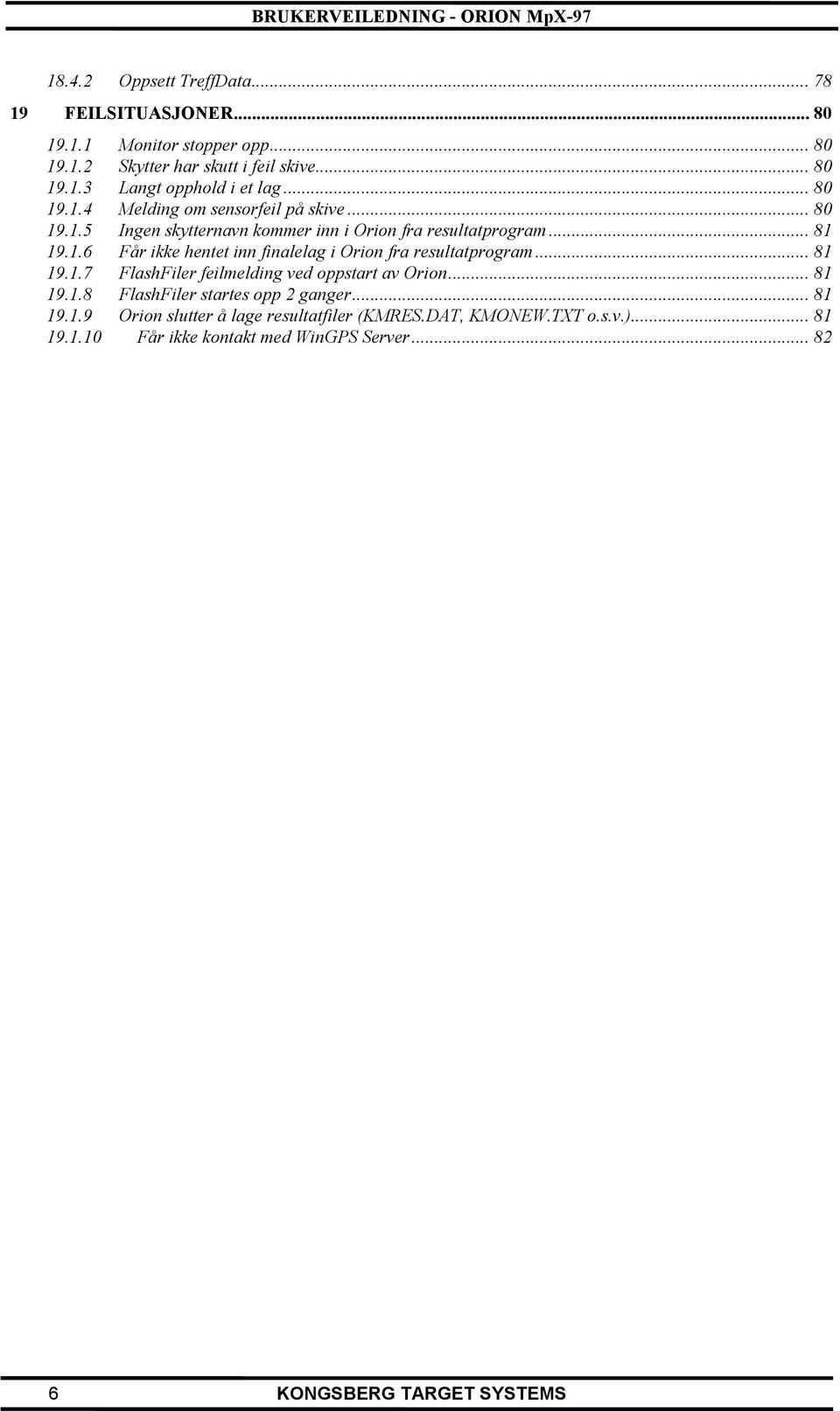 .. 81 19.1.7 FlashFiler feilmelding ved oppstart av Orion... 81 19.1.8 FlashFiler startes opp 2 ganger... 81 19.1.9 Orion slutter å lage resultatfiler (KMRES.