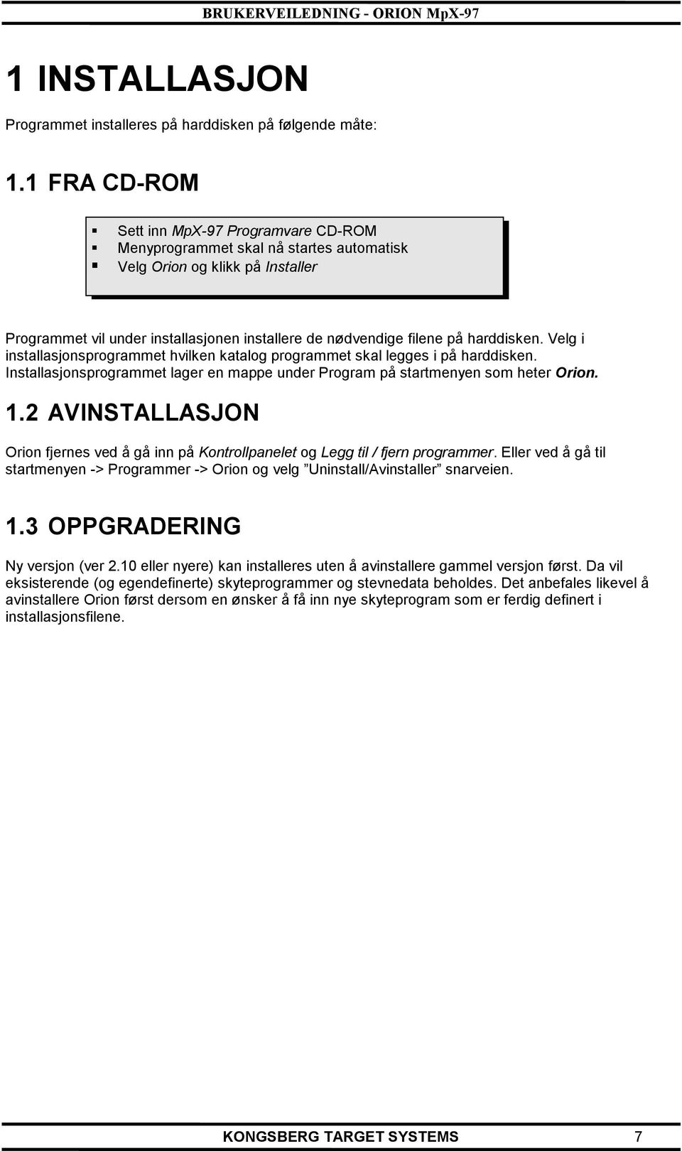 harddisken. Velg i installasjonsprogrammet hvilken katalog programmet skal legges i på harddisken. Installasjonsprogrammet lager en mappe under Program på startmenyen som heter Orion. 1.