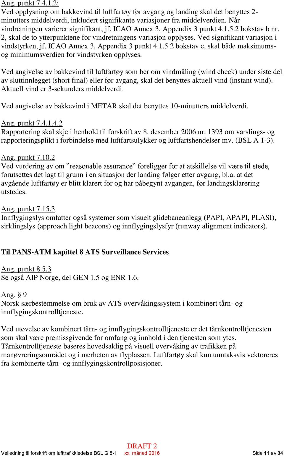 Ved signifikant variasjon i vindstyrken, jf. ICAO Annex 3, Appendix 3 punkt 4.1.5.2 bokstav c, skal både maksimumsog minimumsverdien for vindstyrken opplyses.