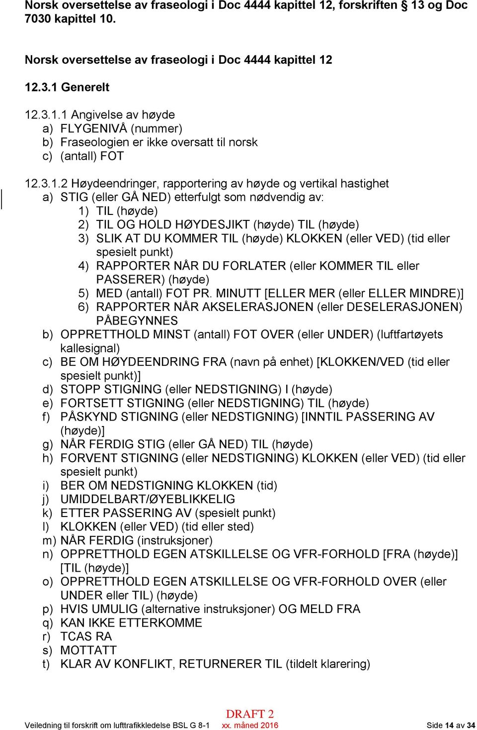 TIL (høyde) KLOKKEN (eller VED) (tid eller spesielt punkt) 4) RAPPORTER NÅR DU FORLATER (eller KOMMER TIL eller PASSERER) (høyde) 5) MED (antall) FOT PR.