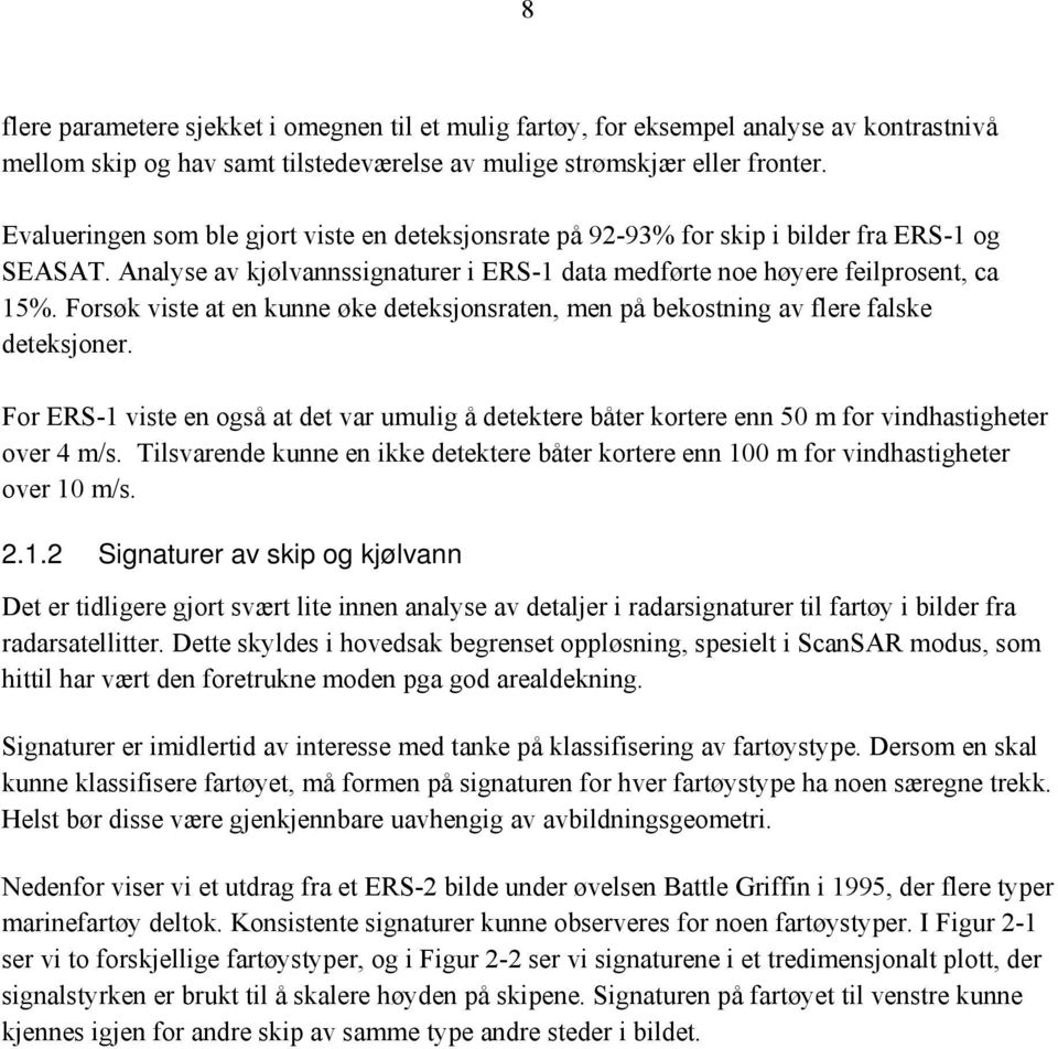 Forsøk viste at en kunne øke deteksjonsraten, men på bekostning av flere falske deteksjoner.