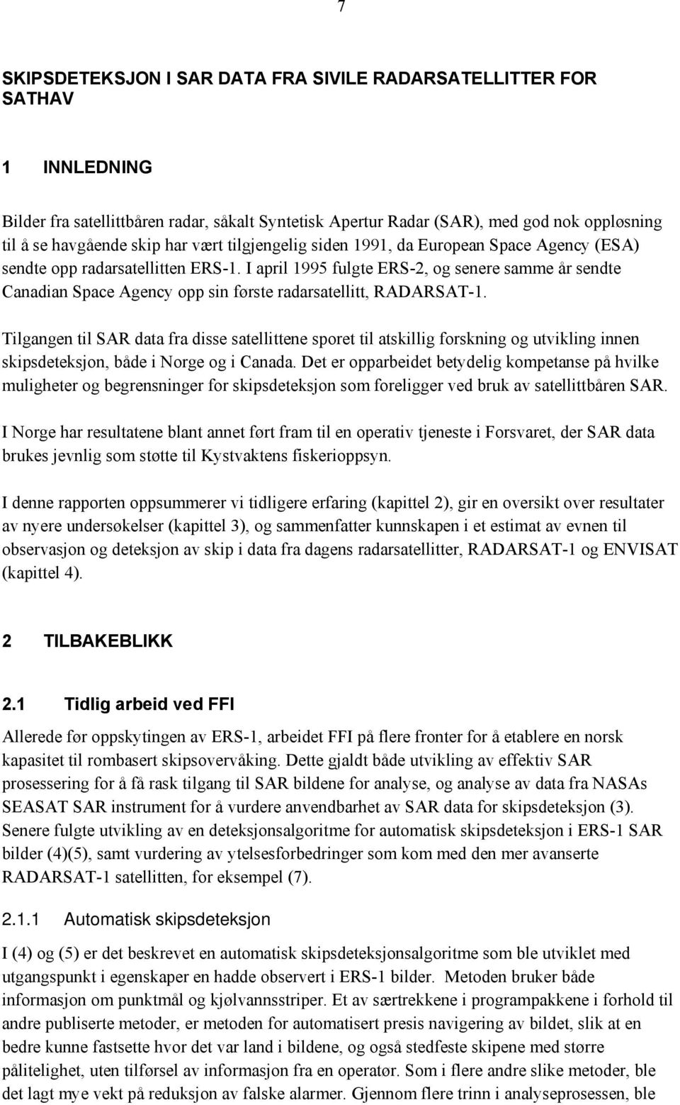 I april 1995 fulgte ERS-2, og senere samme år sendte Canadian Space Agency opp sin første radarsatellitt, RADARSAT-1.