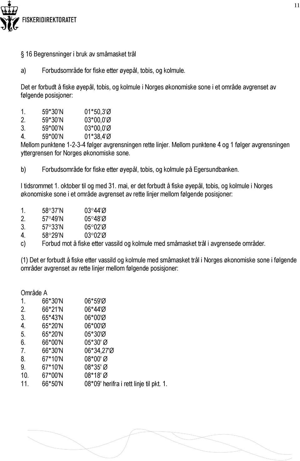 59 00 N 01 38,4 Ø Mellom punktene 1-2-3-4 følger avgrensningen rette linjer. Mellom punktene 4 og 1 følger avgrensningen yttergrensen for Norges økonomiske sone.