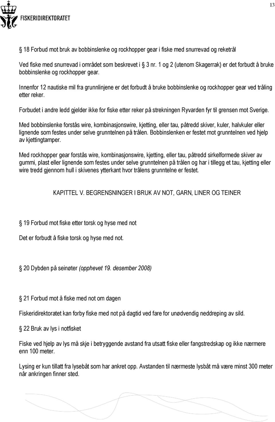 Innenfor 12 nautiske mil fra grunnlinjene er det forbudt å bruke bobbinslenke og rockhopper gear ved tråling etter reker.