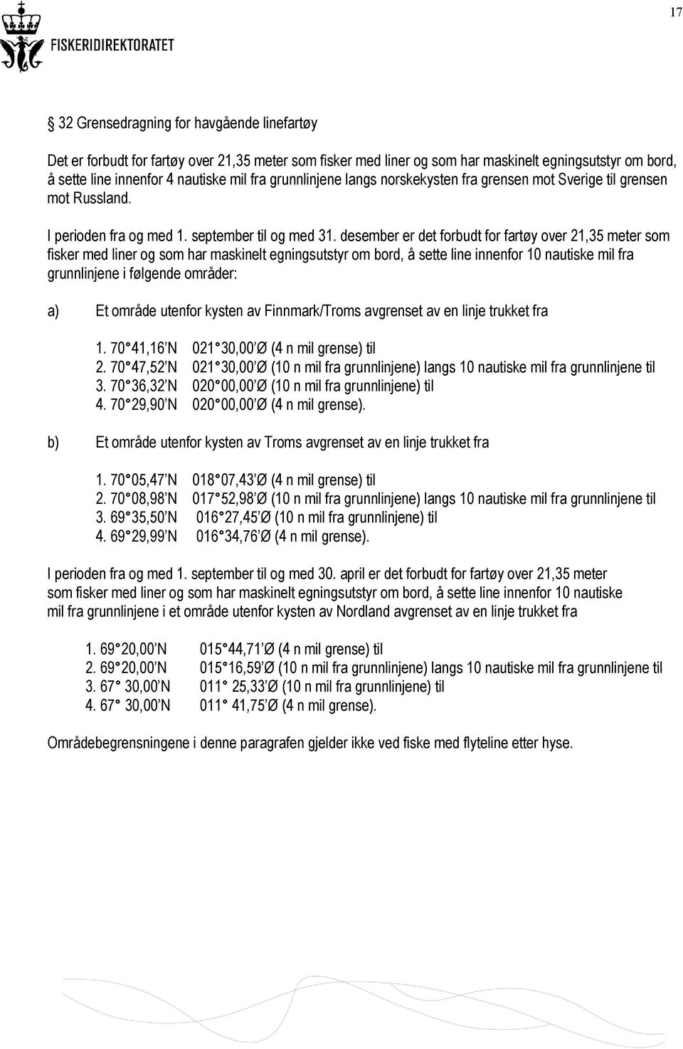 desember er det forbudt for fartøy over 21,35 meter som fisker med liner og som har maskinelt egningsutstyr om bord, å sette line innenfor 10 nautiske mil fra grunnlinjene i følgende områder: a) Et