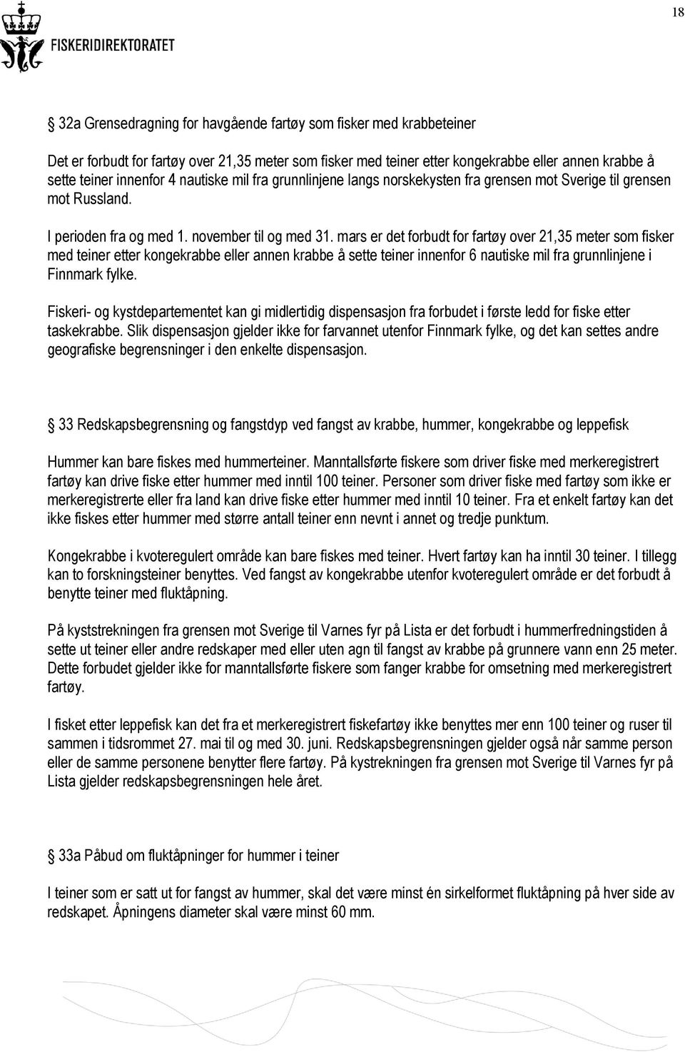 mars er det forbudt for fartøy over 21,35 meter som fisker med teiner etter kongekrabbe eller annen krabbe å sette teiner innenfor 6 nautiske mil fra grunnlinjene i Finnmark fylke.