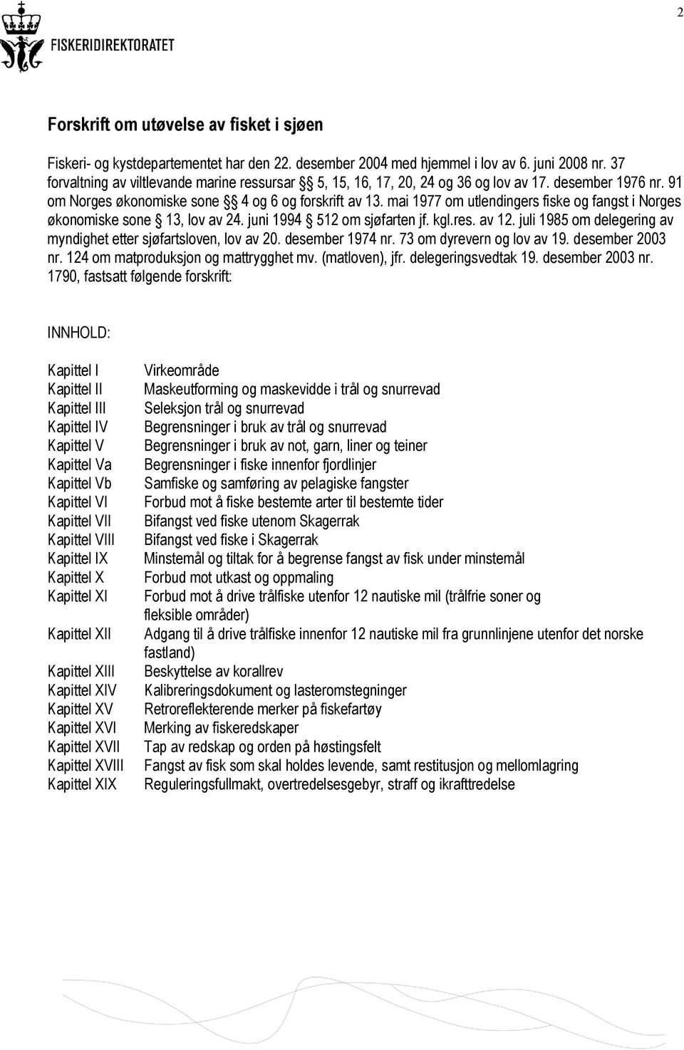 mai 1977 om utlendingers fiske og fangst i Norges økonomiske sone 13, lov av 24. juni 1994 512 om sjøfarten jf. kgl.res. av 12. juli 1985 om delegering av myndighet etter sjøfartsloven, lov av 20.
