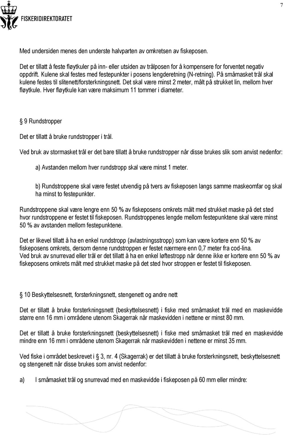 Det skal være minst 2 meter, målt på strukket lin, mellom hver fløytkule. Hver fløytkule kan være maksimum 11 tommer i diameter. 9 Rundstropper Det er tillatt å bruke rundstropper i trål.