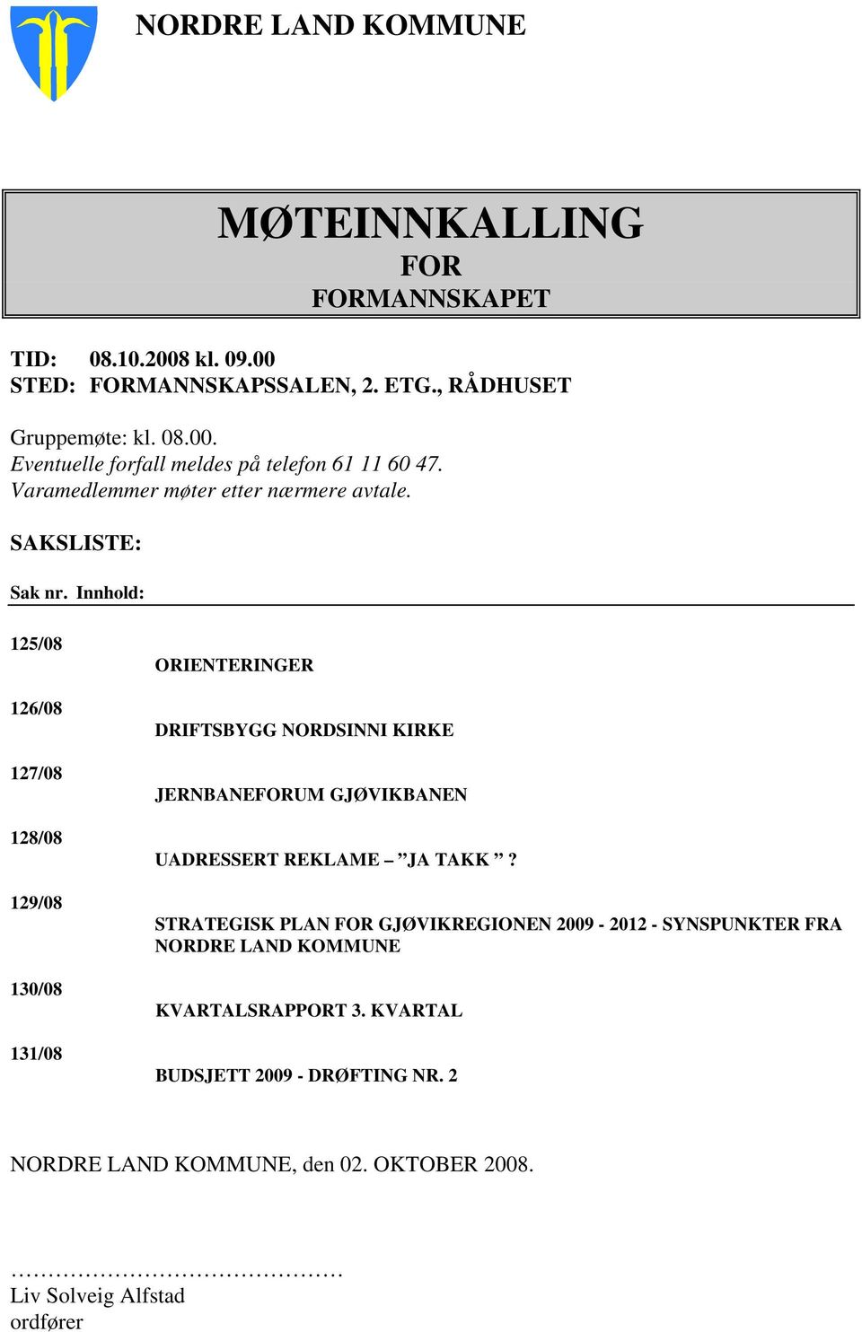 Innhold: 125/08 126/08 127/08 128/08 129/08 130/08 131/08 ORIENTERINGER DRIFTSBYGG NORDSINNI KIRKE JERNBANEFORUM GJØVIKBANEN UADRESSERT REKLAME JA TAKK?