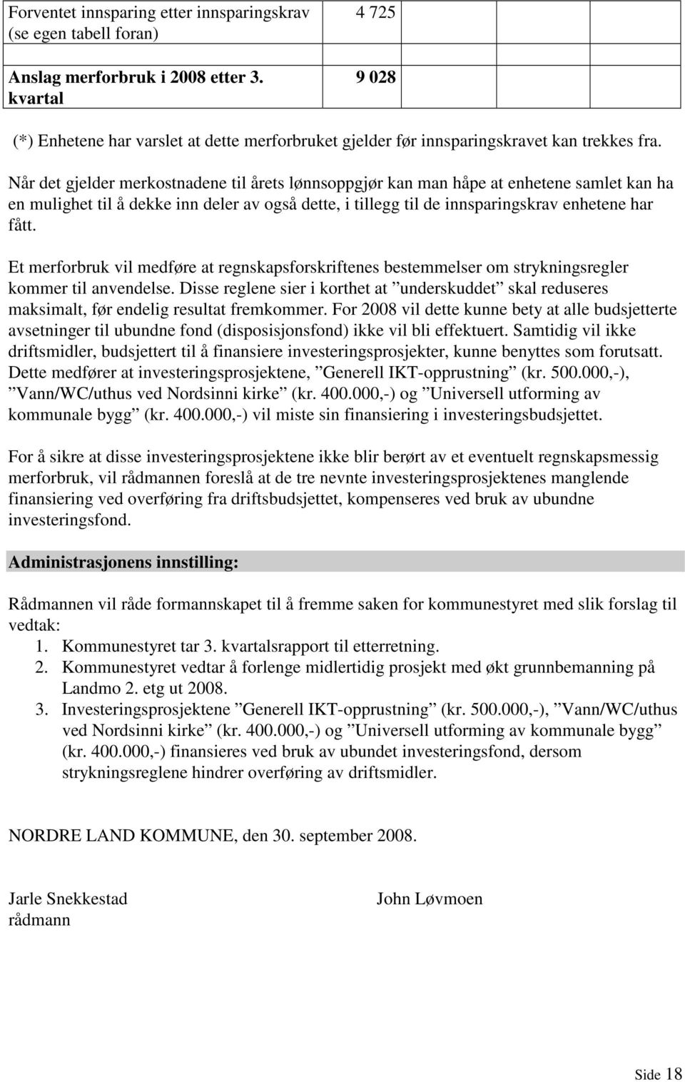 Når det gjelder merkostnadene til årets lønnsoppgjør kan man håpe at enhetene samlet kan ha en mulighet til å dekke inn deler av også dette, i tillegg til de innsparingskrav enhetene har fått.