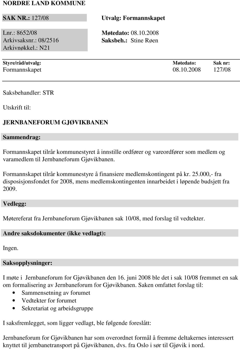 2008 127/08 Saksbehandler: STR Utskrift til: JERNBANEFORUM GJØVIKBANEN Sammendrag: Formannskapet tilrår kommunestyret å innstille ordfører og vareordfører som medlem og varamedlem til Jernbaneforum