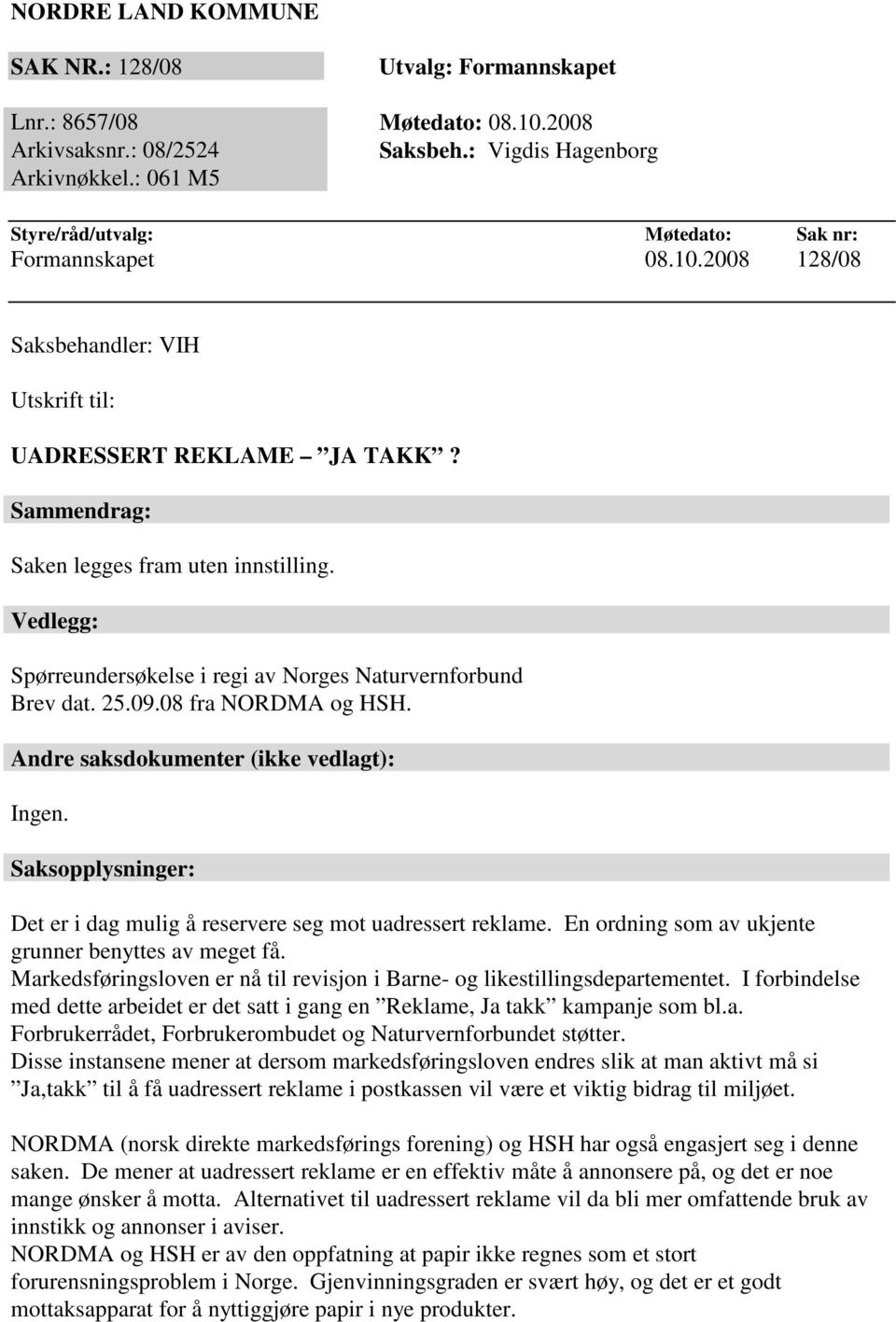 Vedlegg: Spørreundersøkelse i regi av Norges Naturvernforbund Brev dat. 25.09.08 fra NORDMA og HSH. Andre saksdokumenter (ikke vedlagt): Ingen.