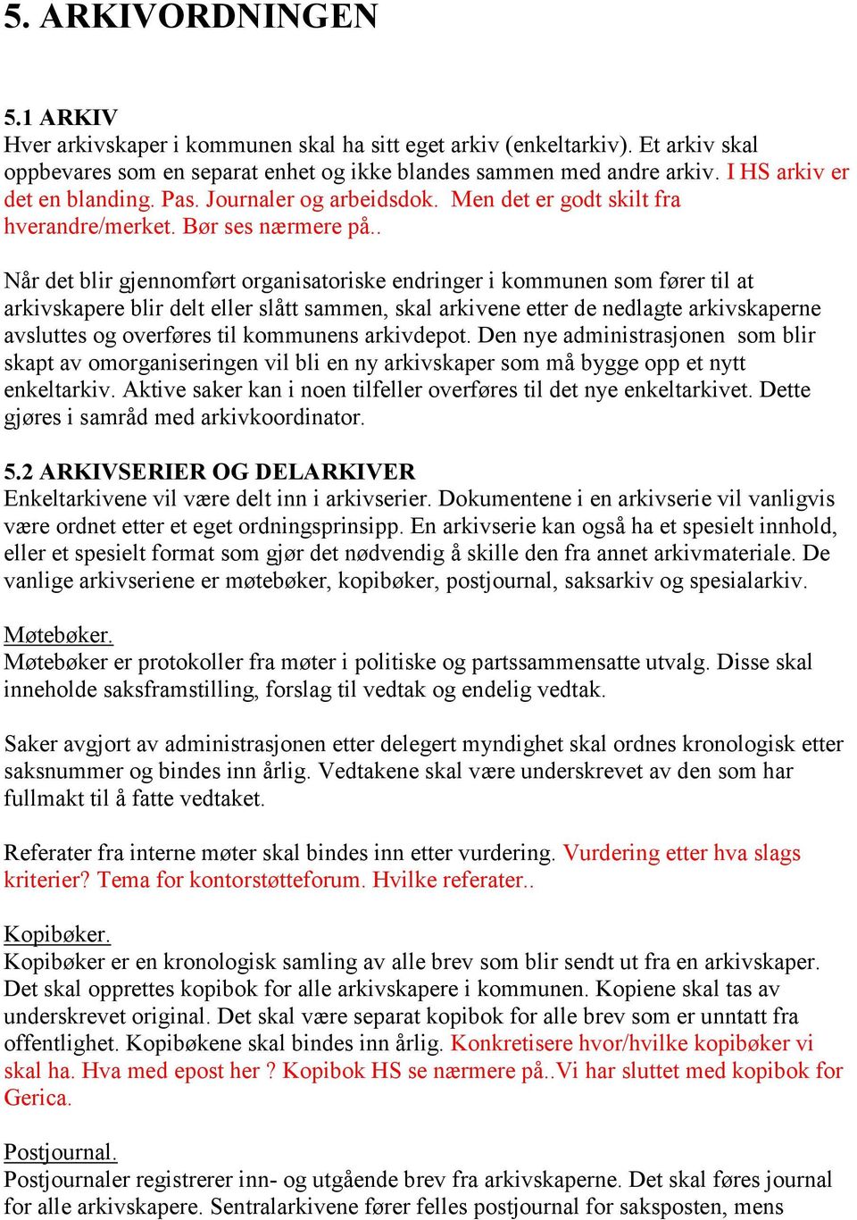 . Når det blir gjennomført organisatoriske endringer i kommunen som fører til at arkivskapere blir delt eller slått sammen, skal arkivene etter de nedlagte arkivskaperne avsluttes og overføres til