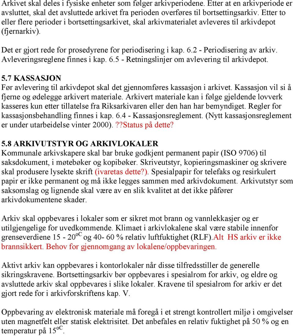 2 - Periodisering av arkiv. Avleveringsreglene finnes i kap. 6.5 - Retningslinjer om avlevering til arkivdepot. 5.7 KASSASJON Før avlevering til arkivdepot skal det gjennomføres kassasjon i arkivet.