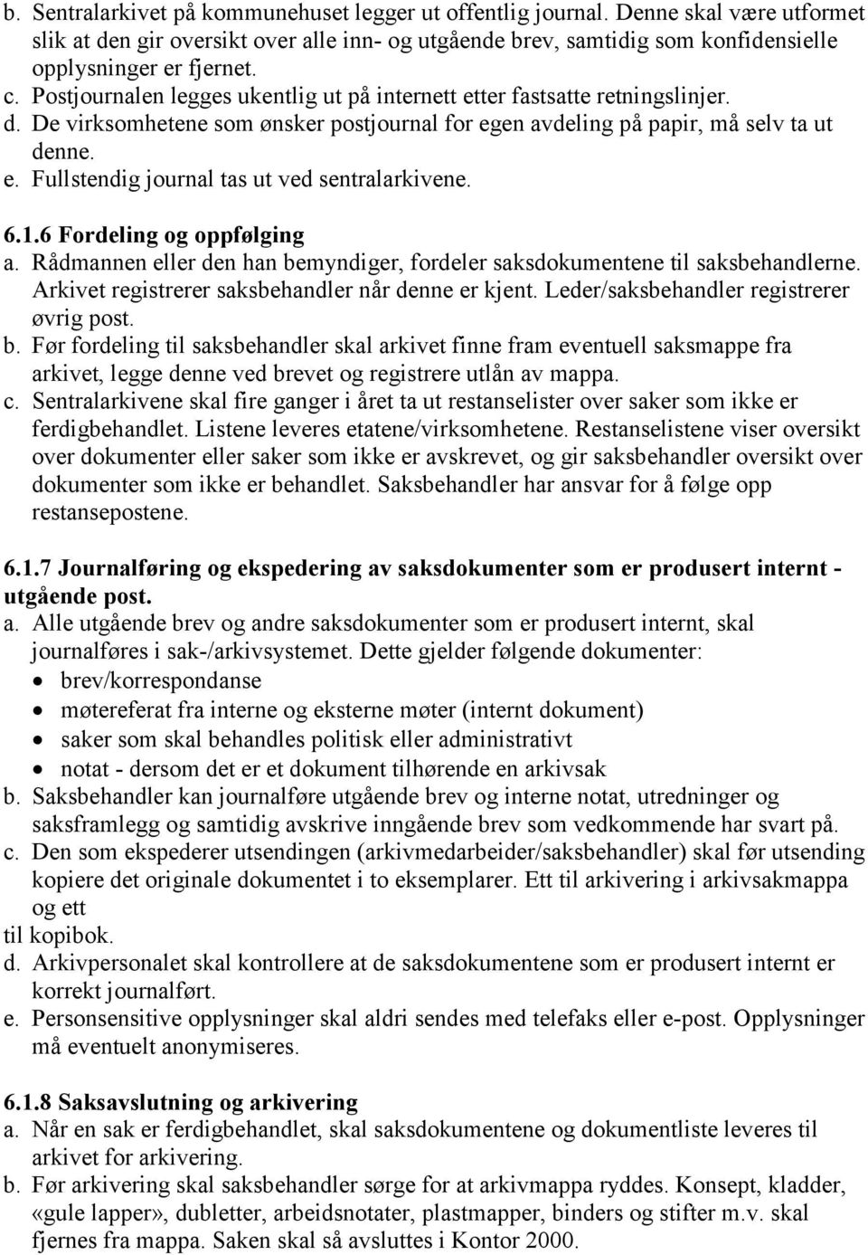 6.1.6 Fordeling og oppfølging a. Rådmannen eller den han bemyndiger, fordeler saksdokumentene til saksbehandlerne. Arkivet registrerer saksbehandler når denne er kjent.