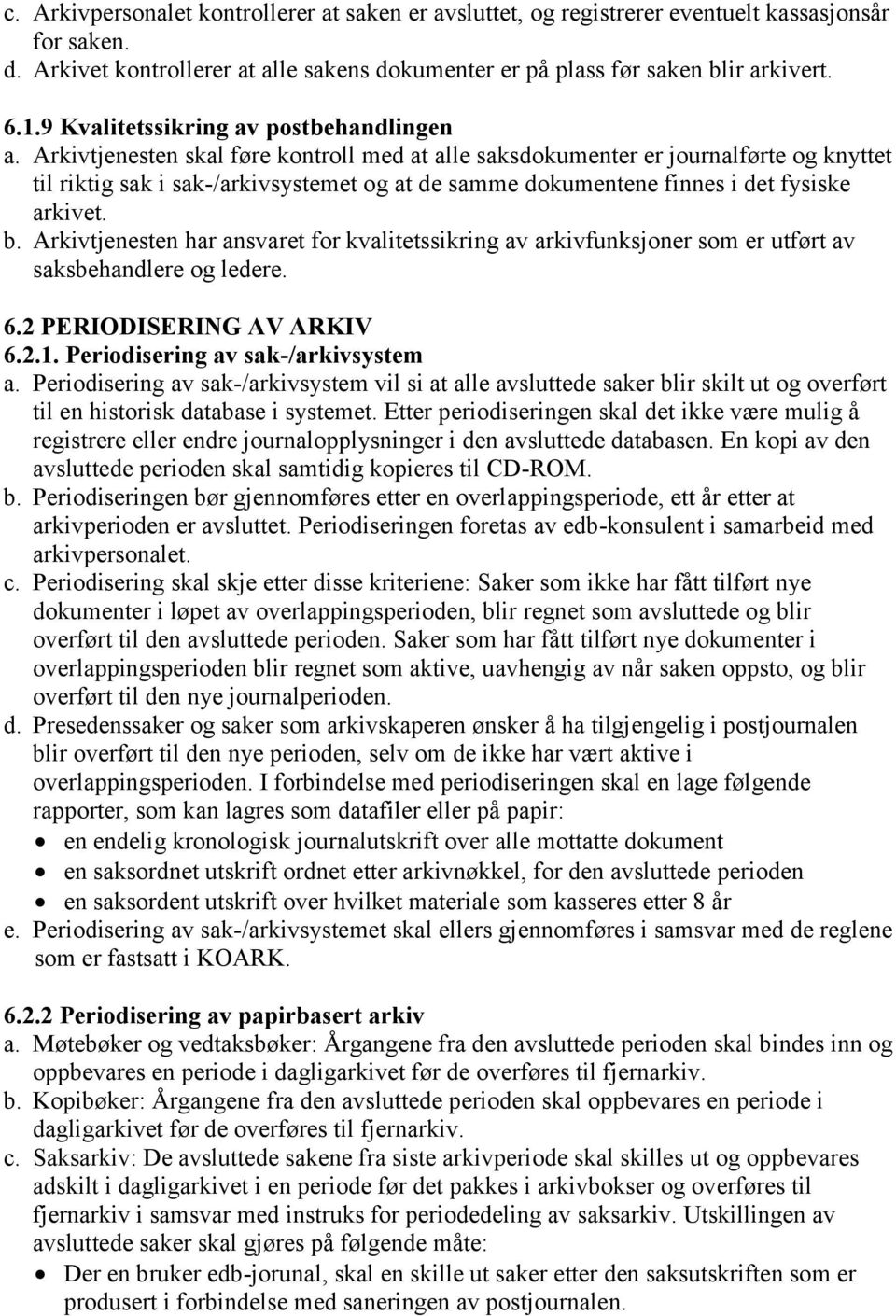 Arkivtjenesten skal føre kontroll med at alle saksdokumenter er journalførte og knyttet til riktig sak i sak-/arkivsystemet og at de samme dokumentene finnes i det fysiske arkivet. b.