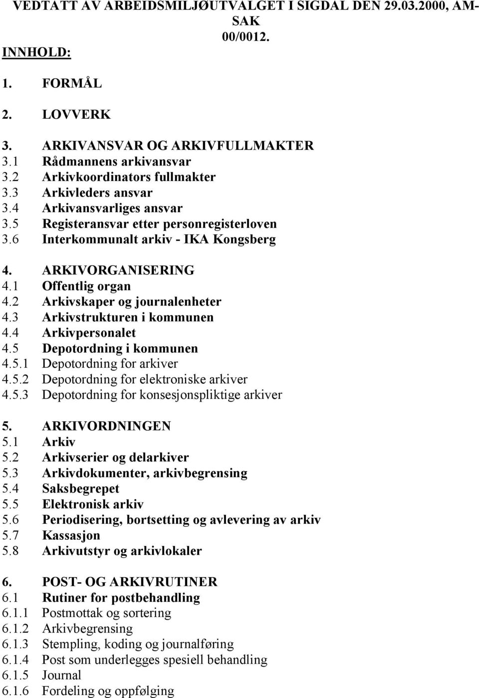 2 Arkivskaper og journalenheter 4.3 Arkivstrukturen i kommunen 4.4 Arkivpersonalet 4.5 Depotordning i kommunen 4.5.1 Depotordning for arkiver 4.5.2 Depotordning for elektroniske arkiver 4.5.3 Depotordning for konsesjonspliktige arkiver 5.