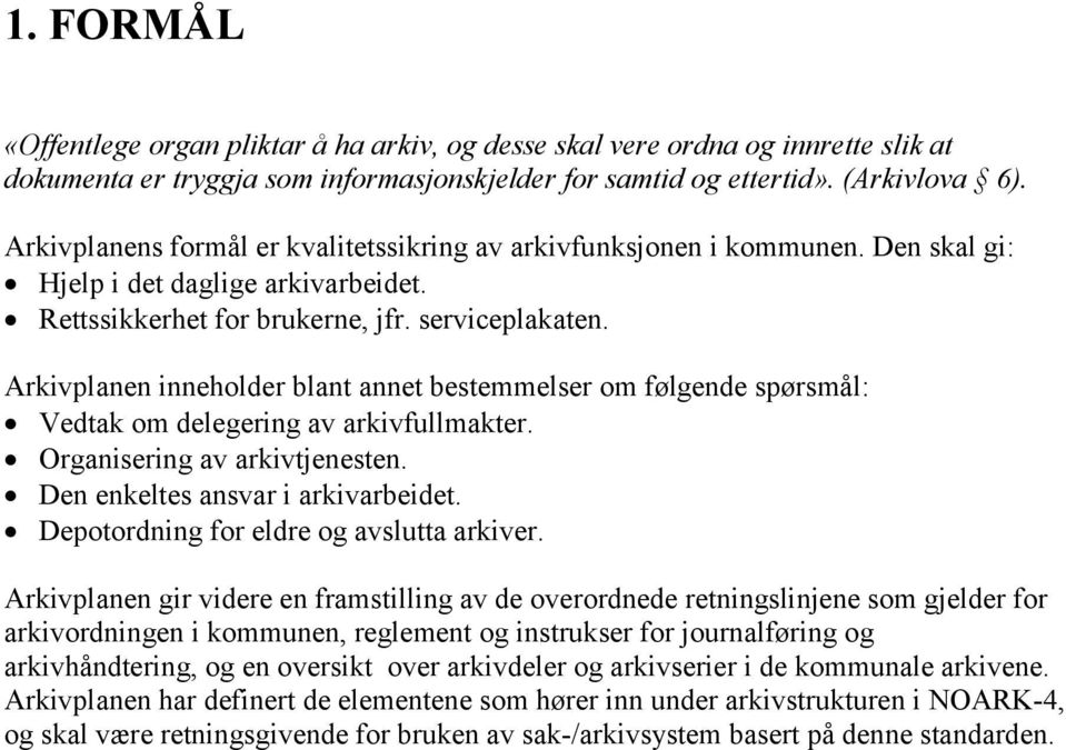 Arkivplanen inneholder blant annet bestemmelser om følgende spørsmål: Vedtak om delegering av arkivfullmakter. Organisering av arkivtjenesten. Den enkeltes ansvar i arkivarbeidet.