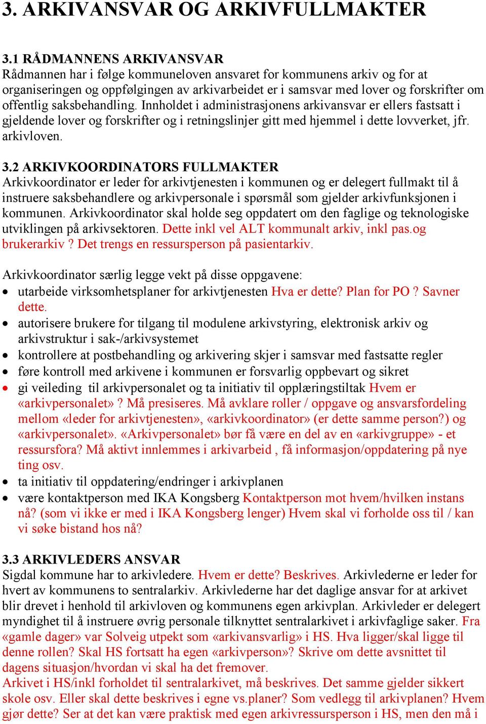 saksbehandling. Innholdet i administrasjonens arkivansvar er ellers fastsatt i gjeldende lover og forskrifter og i retningslinjer gitt med hjemmel i dette lovverket, jfr. arkivloven. 3.