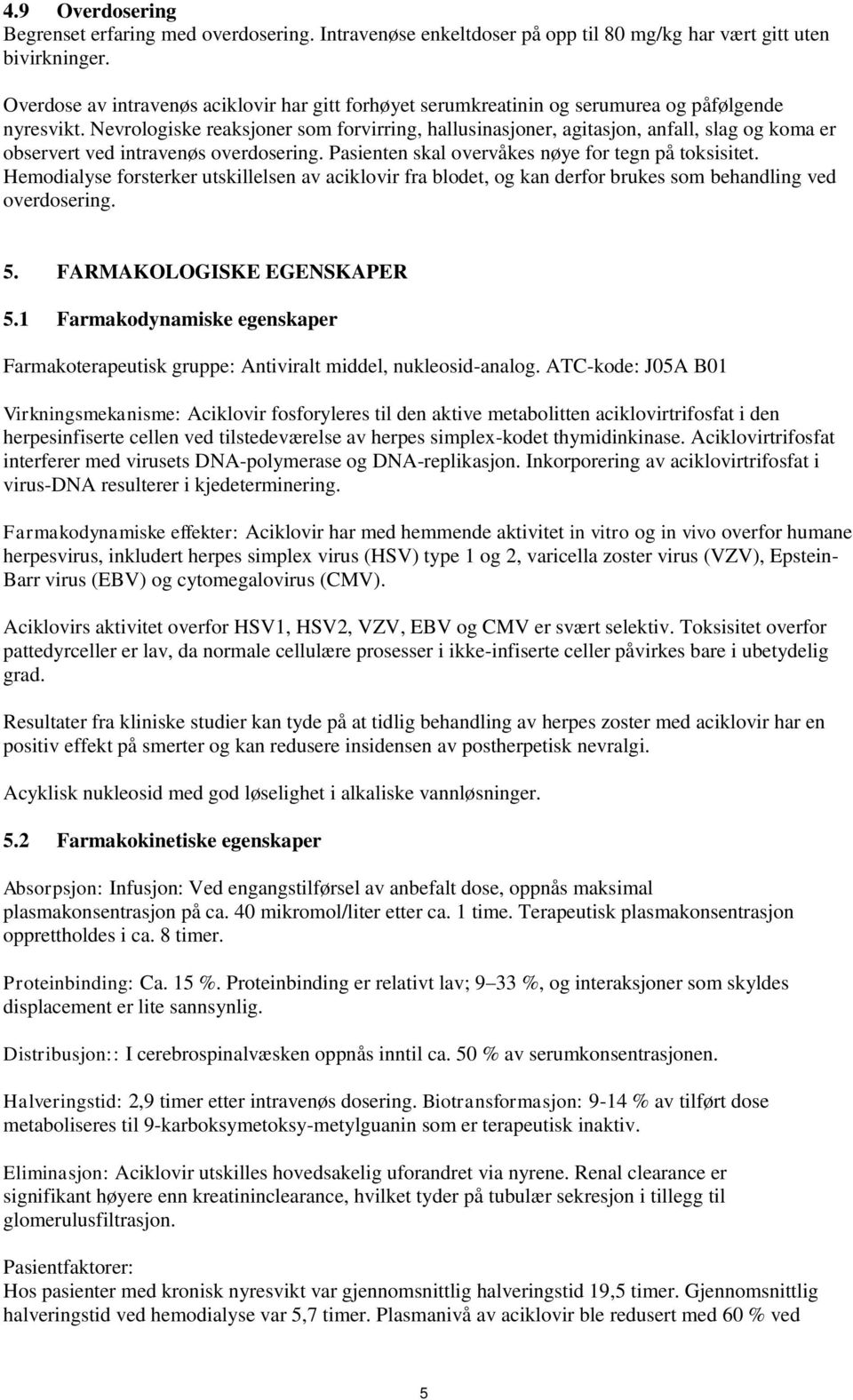 Nevrologiske reaksjoner som forvirring, hallusinasjoner, agitasjon, anfall, slag og koma er observert ved intravenøs overdosering. Pasienten skal overvåkes nøye for tegn på toksisitet.