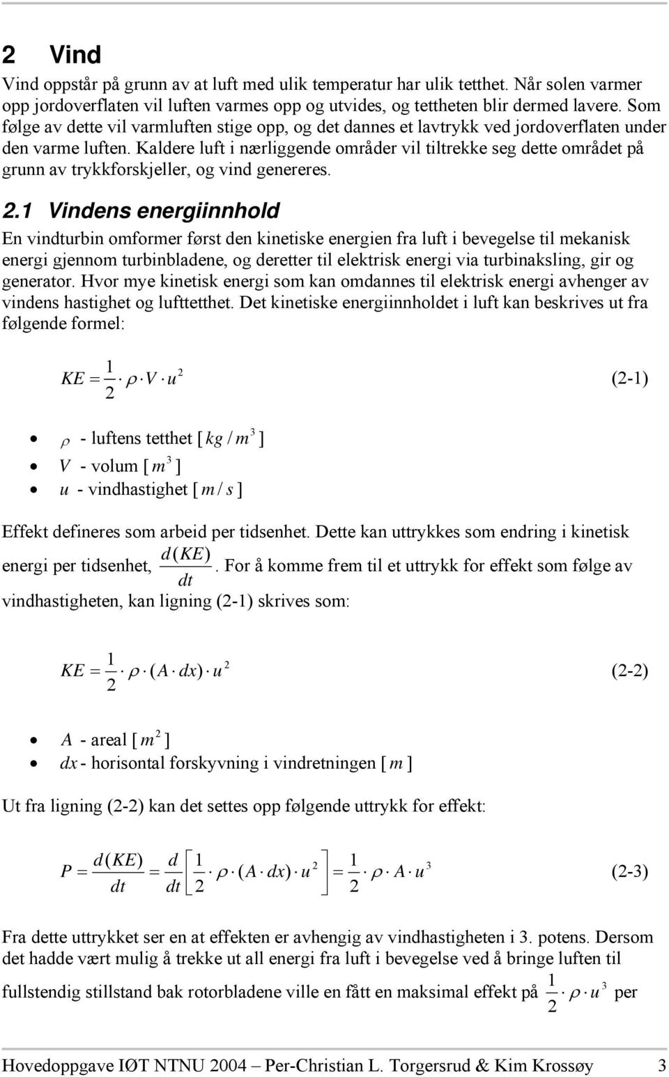 Kaldere luft i nærliggende områder vil tiltrekke seg dette området på grunn av trykkforskjeller, og vind genereres. 2.