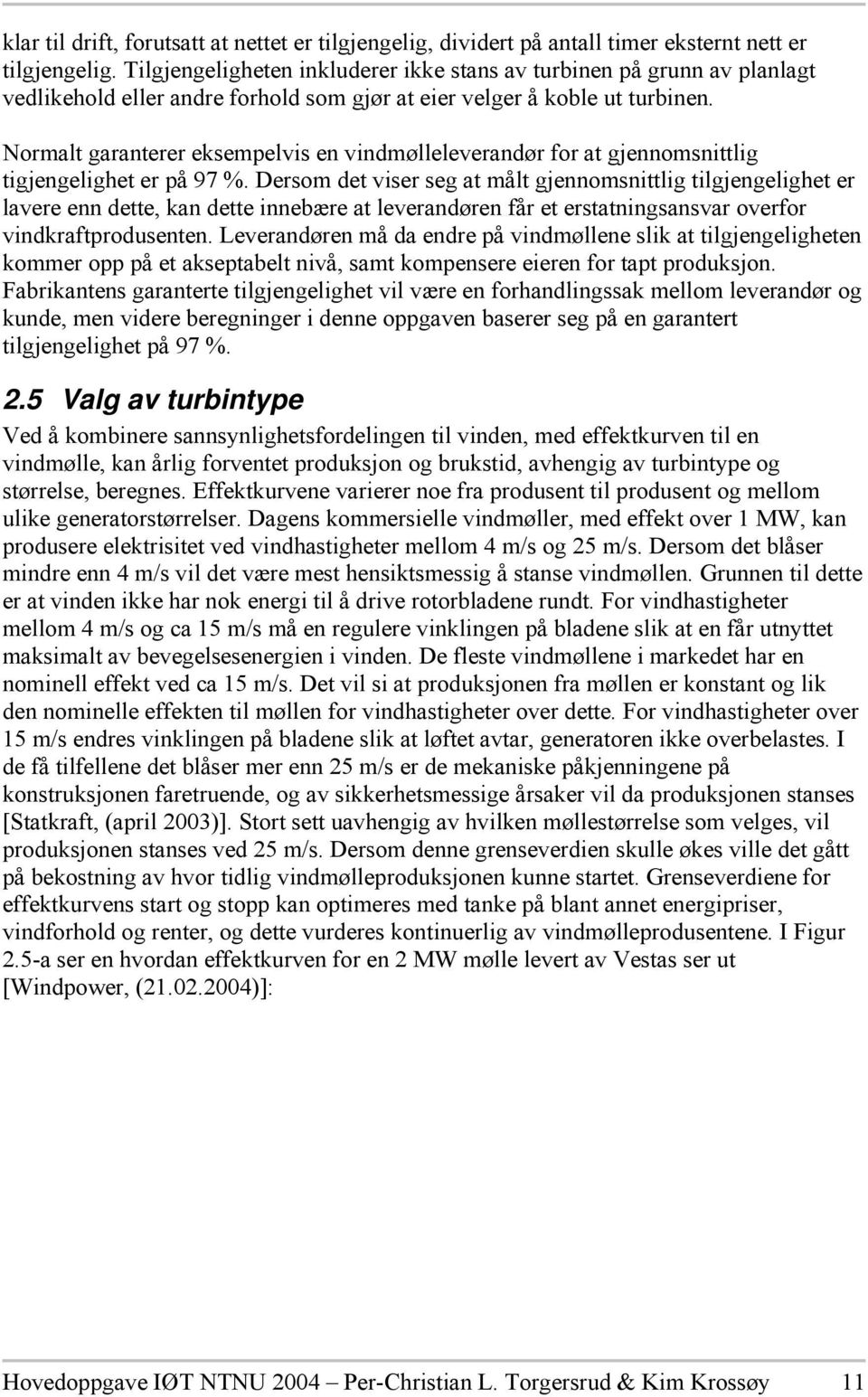 Normalt garanterer eksempelvis en vindmølleleverandør for at gjennomsnittlig tigjengelighet er på 97 %.