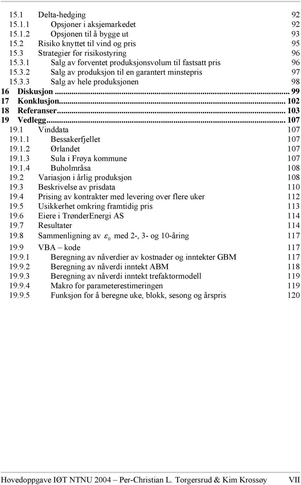 1.2 Ørlandet 17 19.1.3 Sula i Frøya kommune 17 19.1.4 Buholmråsa 18 19.2 Variasjon i årlig produksjon 18 19.3 Beskrivelse av prisdata 11 19.4 Prising av kontrakter med levering over flere uker 112 19.