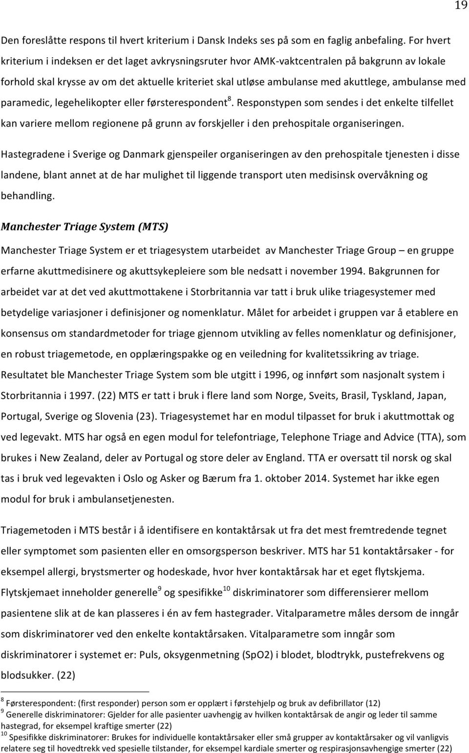 paramedic,legehelikopterellerførsterespondent 8.Responstypensomsendesidetenkeltetilfellet kanvarieremellomregionenepågrunnavforskjelleridenprehospitaleorganiseringen.