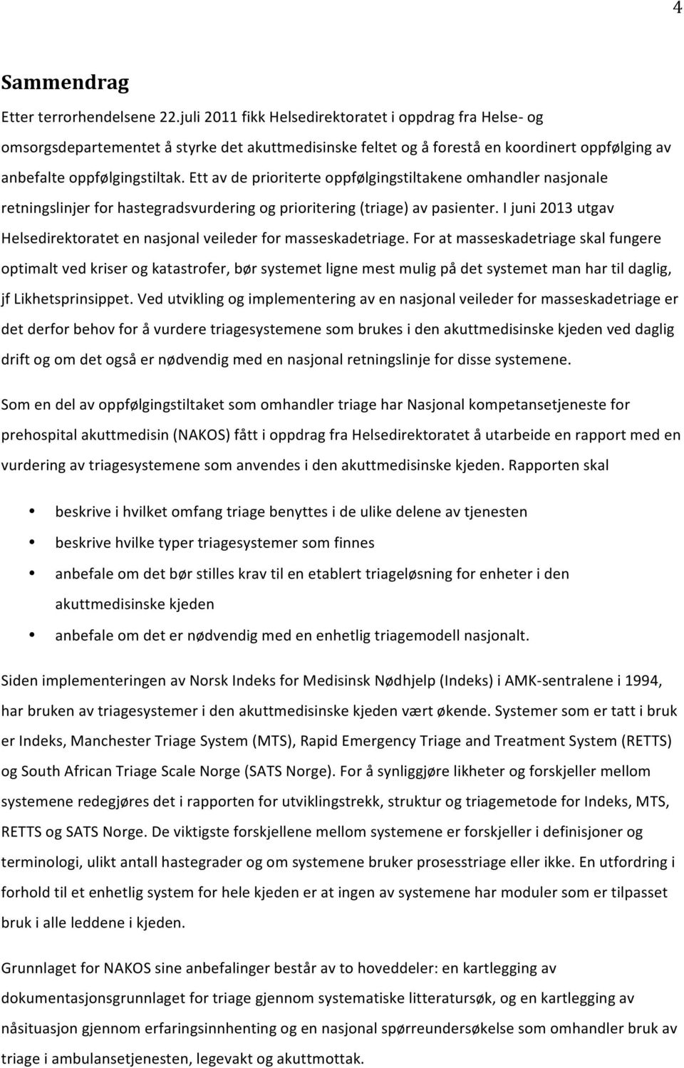 Foratmasseskadetriageskalfungere optimaltvedkriserogkatastrofer,børsystemetlignemestmuligpådetsystemetmanhartildaglig, jflikhetsprinsippet.