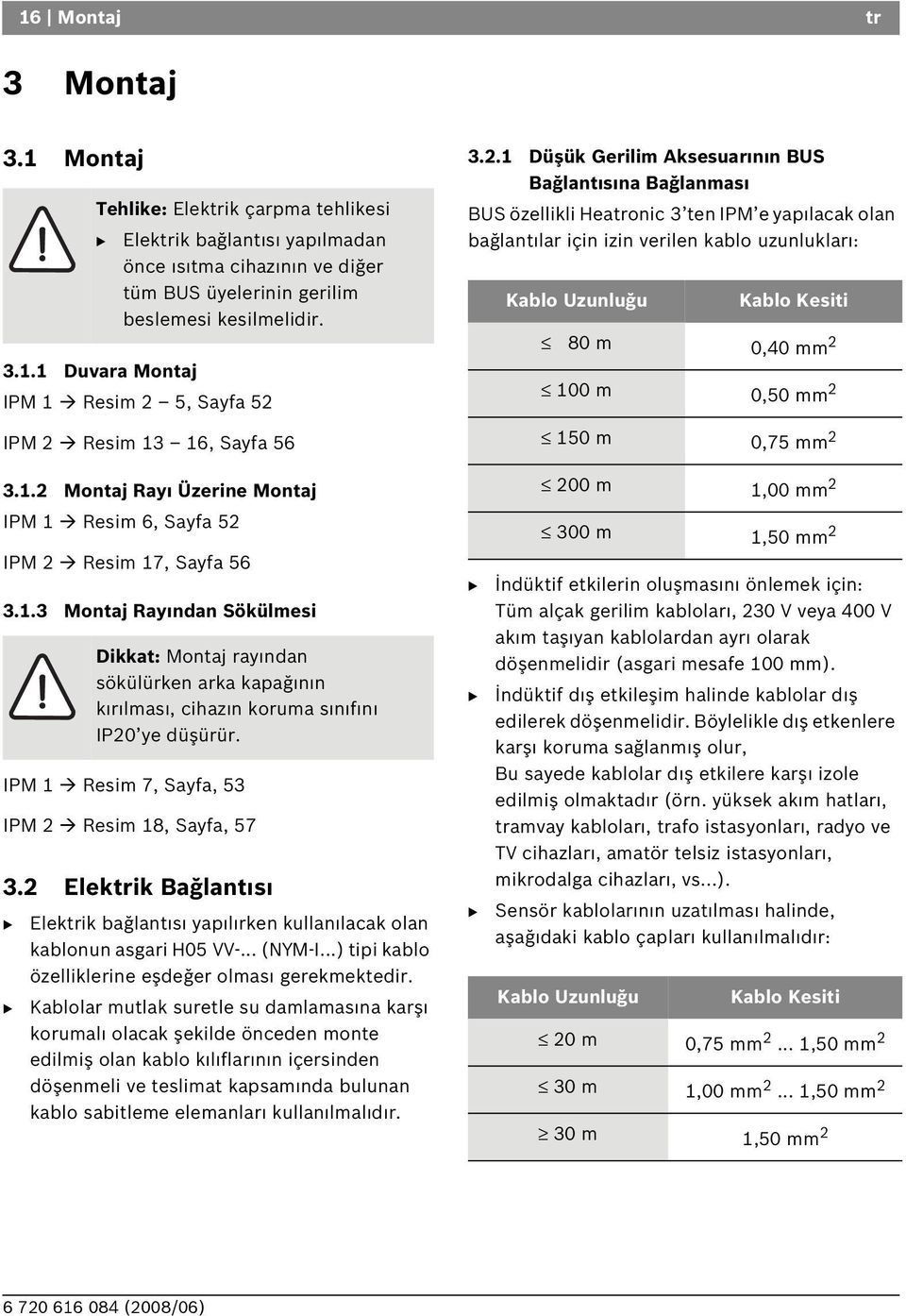 100 m 0,50 mm 2 150 m 0,75 mm 2 3.1.2 Montaj Ray Üzerine Montaj IPM 1 Resim 6, Sayfa 52 IPM 2 Resim 17, Sayfa 56 3.1.3 Montaj Ray ndan Sökülmesi IPM 1 Resim 7, Sayfa, 53 IPM 2 Resim 18, Sayfa, 57 3.