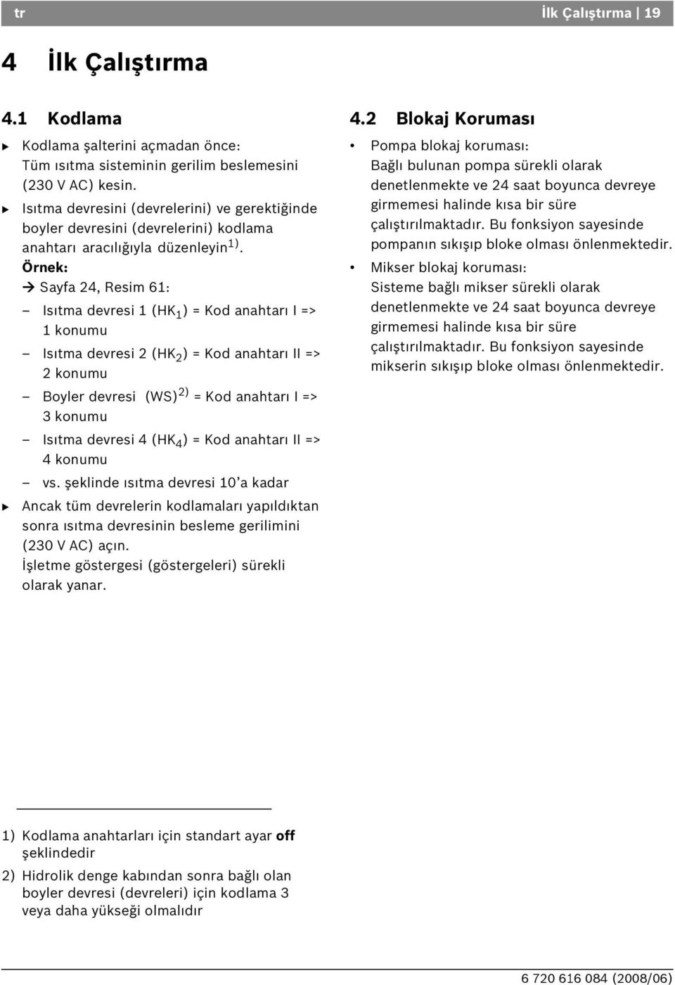 Örnek: Sayfa 24, Resim 61: Is tma devresi 1 (HK 1 ) = Kod anahtar I => 1konumu Is tma devresi 2 (HK 2 ) = Kod anahtar II => 2 konumu oyler devresi (WS) 2) = Kod anahtar I => 3konumu Is tma devresi 4