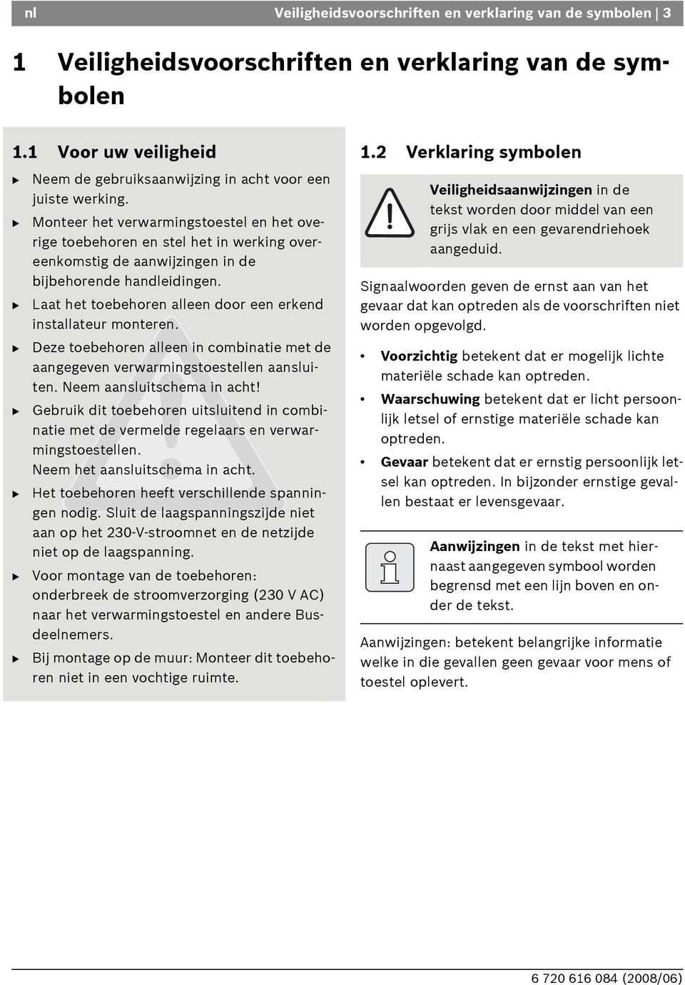 Laat het toebehoren alleen door een erkend installateur monteren. Deze toebehoren alleen in combinatie met de aangegeven verwarmingstoestellen aansluiten. Neem aansluitschema in acht!