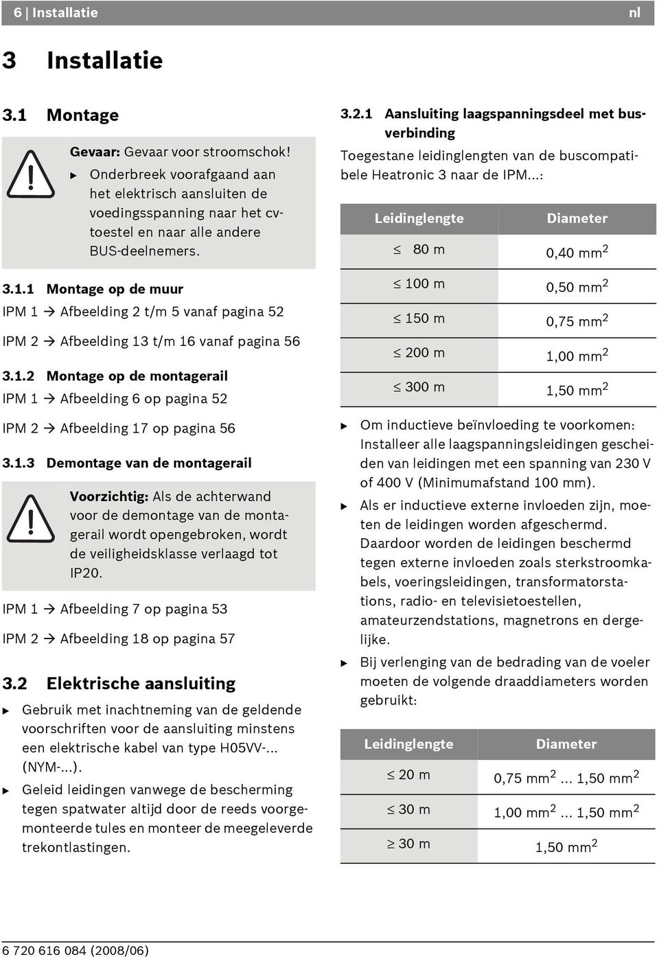 1 Aansluiting laagspanningsdeel met busverbinding Toegestane leidinglengten van de buscompatibele Heatronic 3 naar de IPM...: Leidinglengte Diameter 80 m 0,40 mm 2 3.1.1 Montage op de muur IPM 1 Afbeelding 2 t/m 5 vanaf pagina 52 IPM 2 Afbeelding 13 t/m 16 vanaf pagina 56 3.