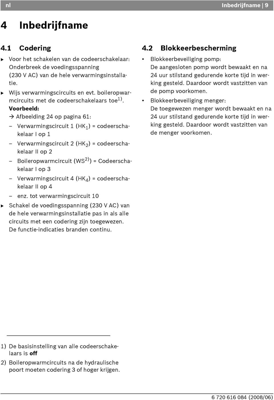 Voorbeeld: Afbeelding 24 op pagina 61: Verwarmingscircuit 1 (HK 1 ) = codeerschakelaar I op 1 Verwarmingscircuit 2 (HK 2 ) = codeerschakelaar II op 2 oileropwarmcircuit (WS 2) ) = Codeerschakelaar I