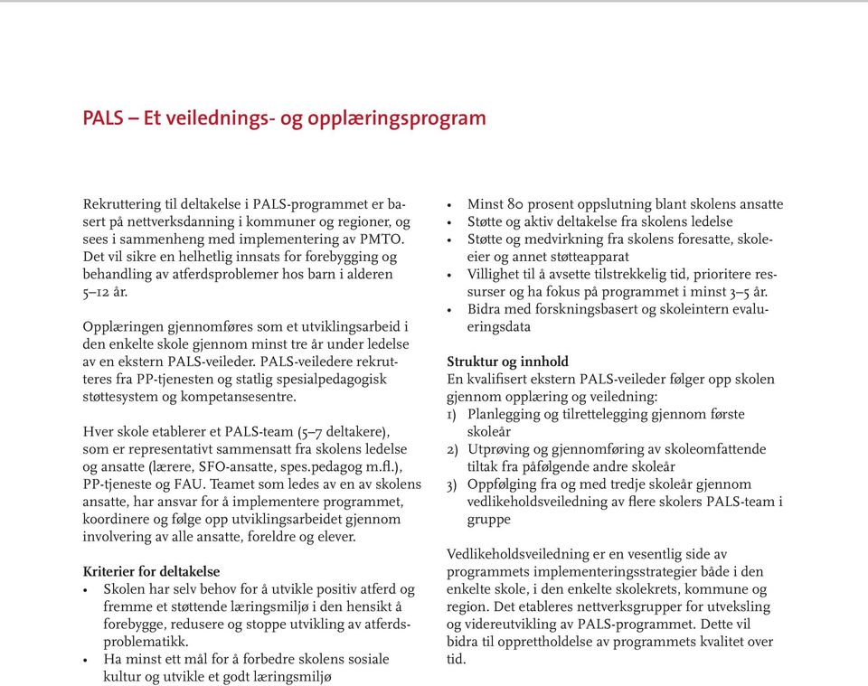 Opplæringen gjennomføres som et utviklingsarbeid i den enkelte skole gjennom minst tre år under ledelse av en ekstern PALS-veileder.