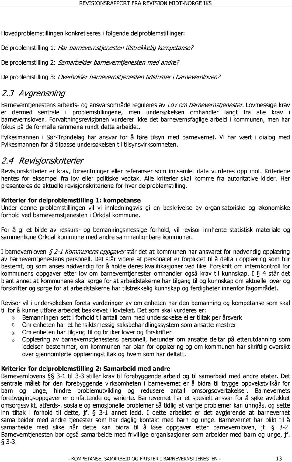 Lovmessige krav er dermed sentrale i problemstillingene, men undersøkelsen omhandler langt fra alle krav i barnevernsloven.
