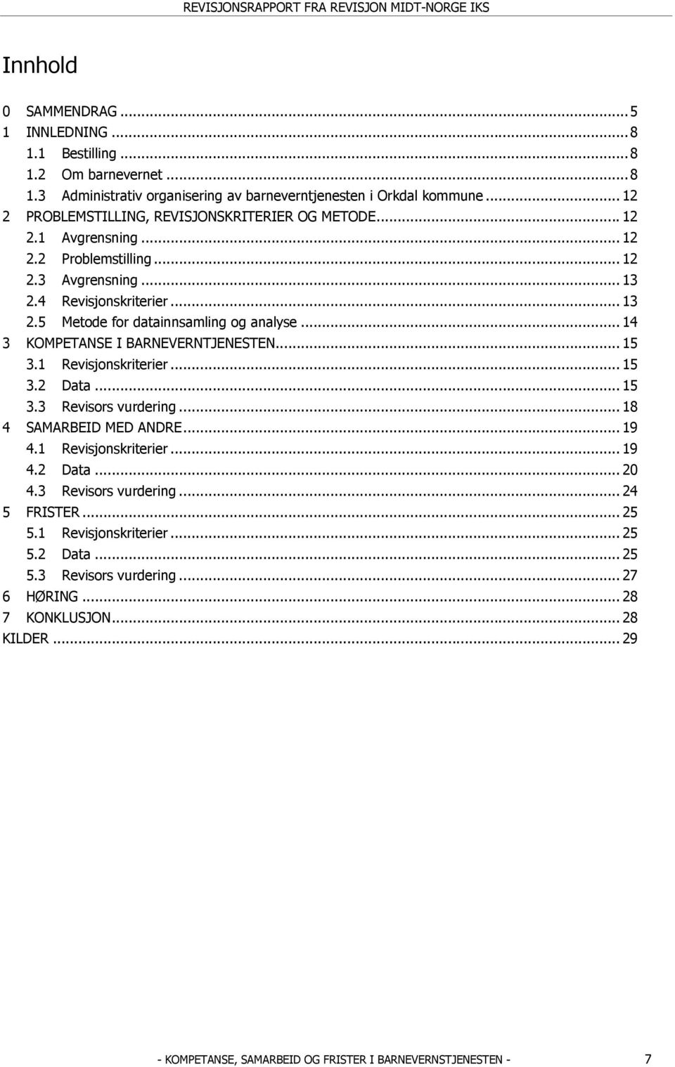 .. 14 3 KOMPETANSE I BARNEVERNTJENESTEN... 15 3.1 Revisjonskriterier... 15 3.2 Data... 15 3.3 Revisors vurdering... 18 4 SAMARBEID MED ANDRE... 19 4.1 Revisjonskriterier... 19 4.2 Data... 20 4.