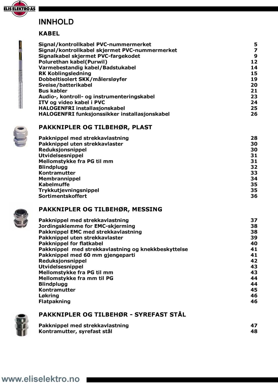 installasjonskabel 25 HALOGENFRI funksjonssikker installasjonskabel 26 pakknipler og tilbehør, plast Pakknippel med strekkavlastning 28 Pakknippel uten strekkavlaster 30 Reduksjonsnippel 30