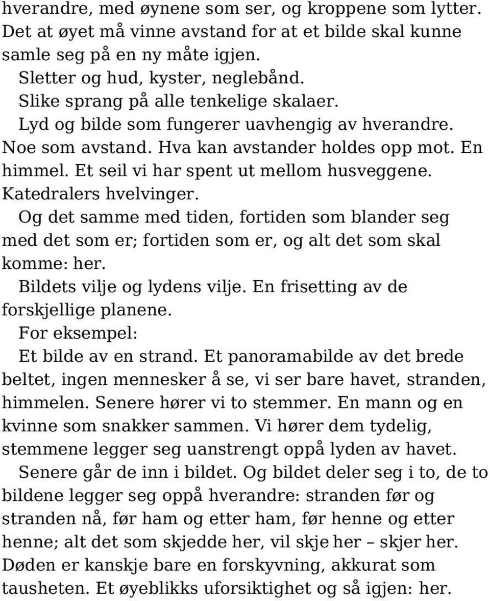 Katedralers hvelvinger. Og det samme med tiden, fortiden som blander seg med det som er; fortiden som er, og alt det som skal komme: her. Bildets vilje og lydens vilje.