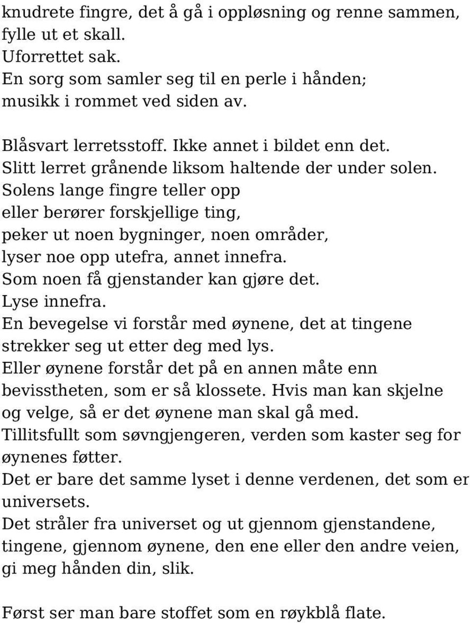 Solens lange fingre teller opp eller berører forskjellige ting, peker ut noen bygninger, noen områder, lyser noe opp utefra, annet innefra. Som noen få gjenstander kan gjøre det. Lyse innefra.