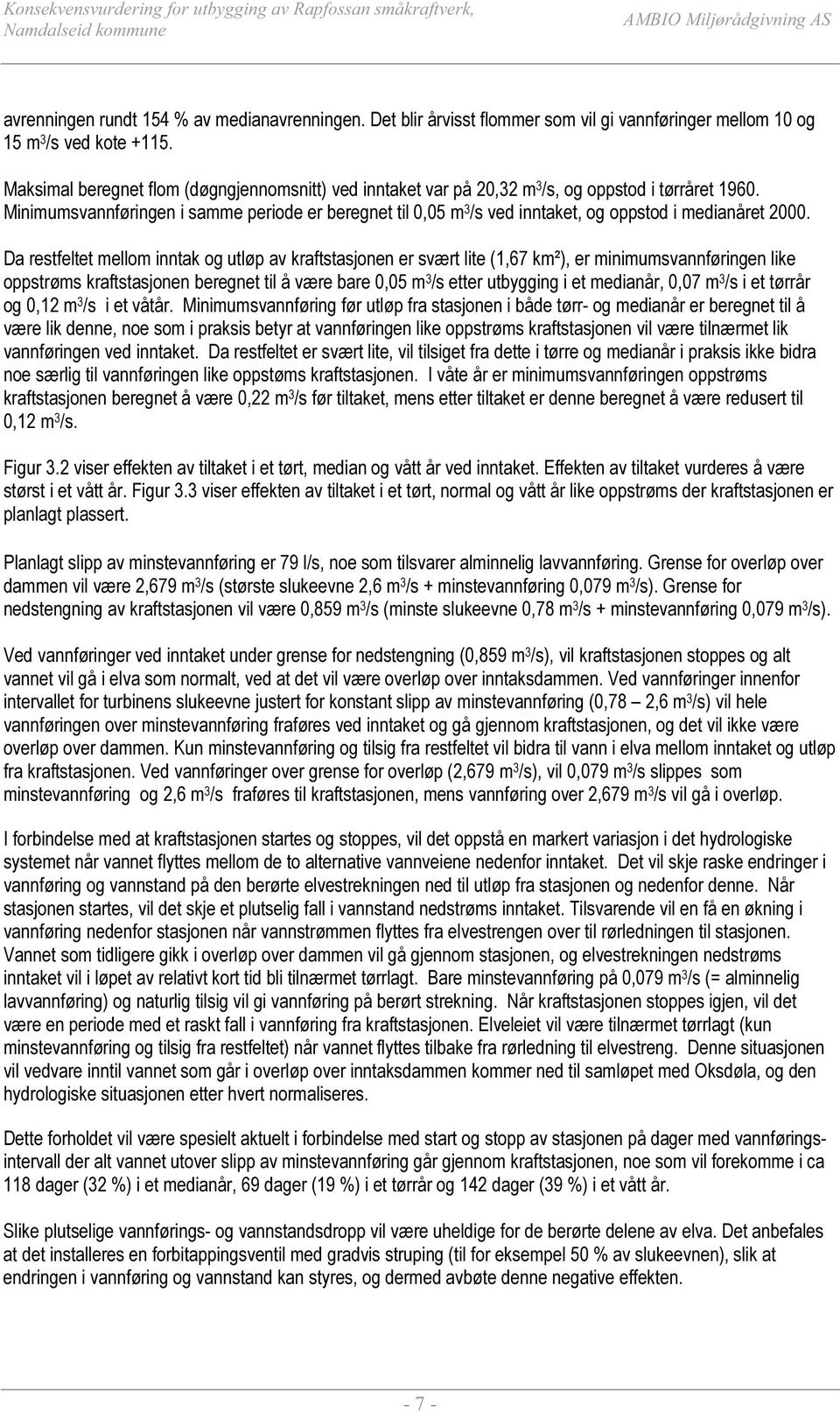 Minimumsvannføringen i samme periode er beregnet til 0,05 m 3 /s ved inntaket, og oppstod i medianåret 2000.