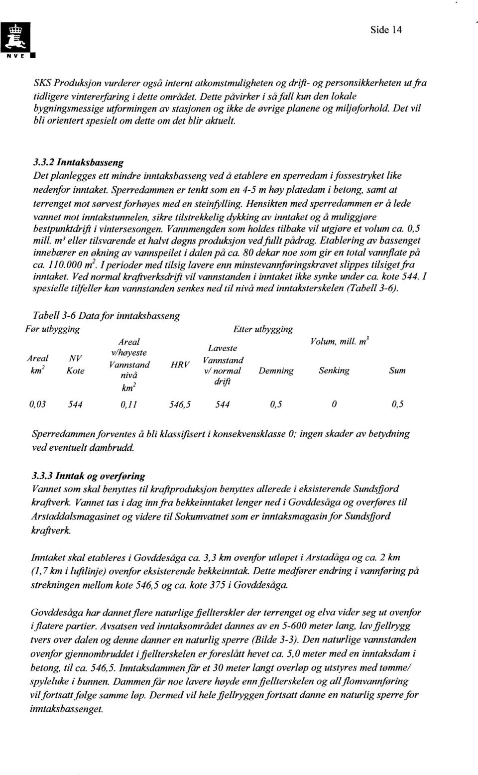 3.2 Inntaksbasseng Det planlegges ett mindre inntaksbasseng ved å etablere en sperredam ifossestryket like nedenfor inntaket.