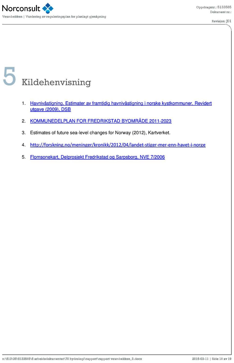 KOMMUNEDELPLAN FOR FREDRIKSTAD BYOMRÅDE 2011-2023 3. Etimt of futur -lvl ch for Norwy (2012), Krtvrkt. 4. http://forki.