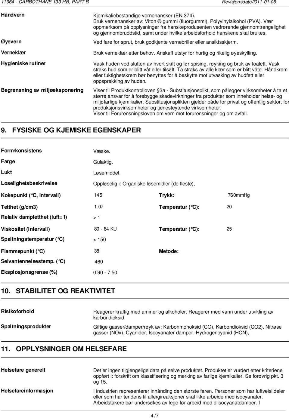 Øyevern Ved fare for sprut, bruk godkjente vernebriller eller ansiktsskjerm. Verneklær Hygieniske rutiner Begrensning av miljøeksponering Bruk verneklær etter behov.