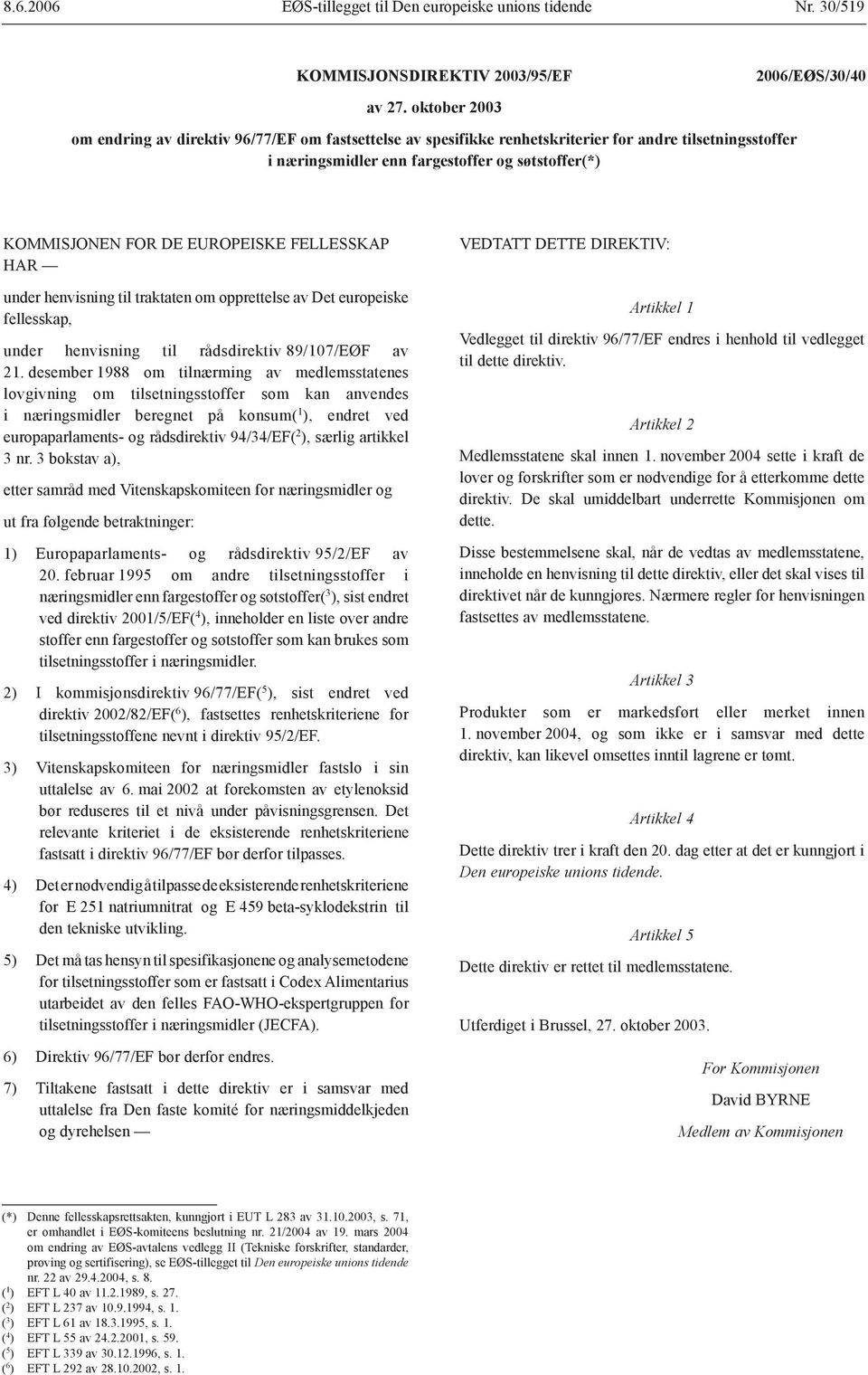 EUROPEISKE FELLESSKAP HAR under henvisning til traktaten om opprettelse av Det europeiske fellesskap, under henvisning til rådsdirektiv 89/107/EØF av 21.