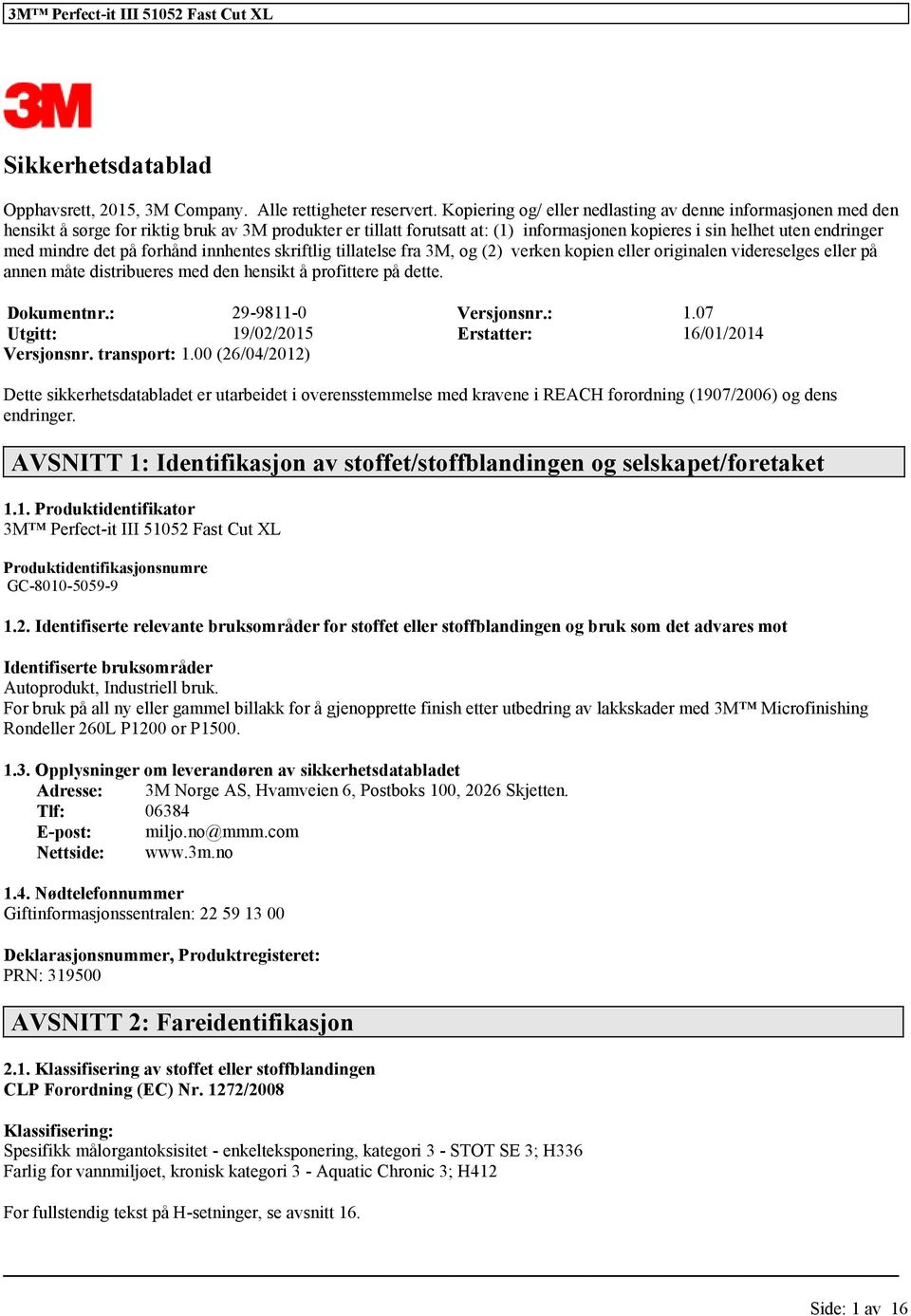 innhentes skriftlig tillatelse fra 3M, og (2) verken kopien originalen videreselges på annen måte distribueres med den hensikt å profittere på dette. Dokumentnr.: 29-9811-0 Versjonsnr.: 1.