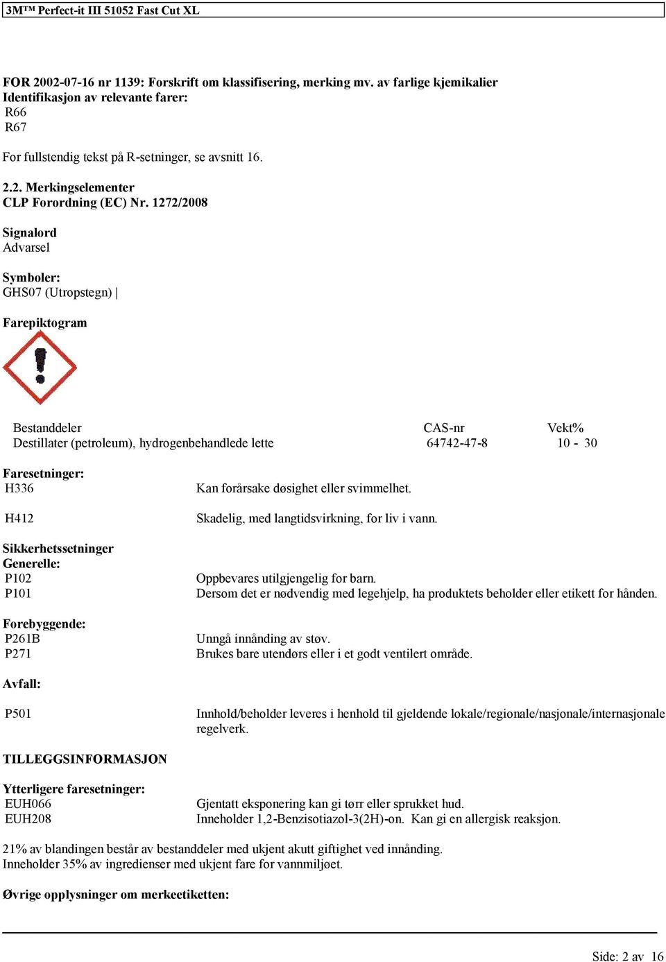 Sikkerhetssetninger Generelle: P102 P101 Forebyggende: P261B P271 Kan årsake døsighet svimmelhet. Skadelig, med langtidsvirkning, liv i vann. Oppbevares u barn.